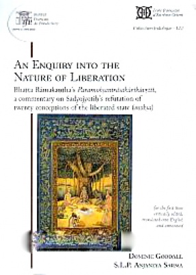 An Enquiry into the Nature of Liberation: Bhatta Ramakantha's Paramoksanirasakarikavrtti, A Commentary on Sadyojyotih's Refutation of Twenty Conceptions of the Liberated State (moksa)