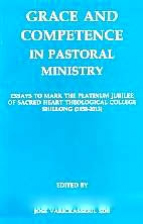 Grace and Competence in Pastoral Ministry: Essays to Mark the Platinum Jubilee of Sacred Heart Theological College, Shillong (1938-2013)