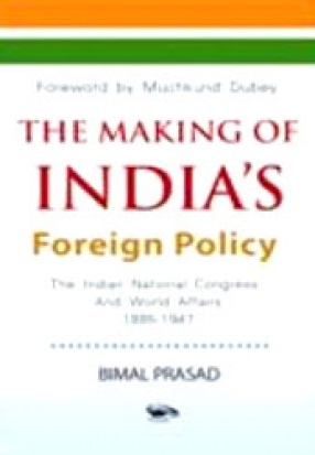 The Making of India's Foreign Policy: The Indian National Congress and World Affairs, 1885-1947