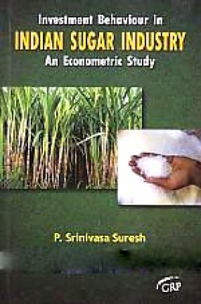 Investment Behaviour in Indian Sugar Industry: An Econometric Study