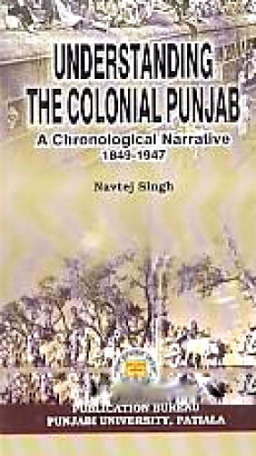 Understanding the Colonial Punjab: A Chronological Narrative, 1849-1947