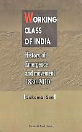 Working Class of India: History of Emergence and Movement, 1830-2010