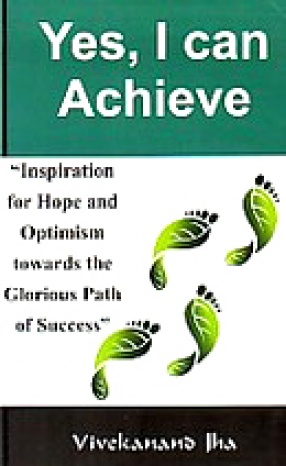 Yes, I Can Achieve: Inspiration for Hope and Optimism Towards the Glorious Path of Success