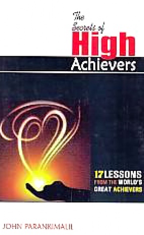 The Secrets of High Achievers: 17 Lessons from the World's Great Achievers