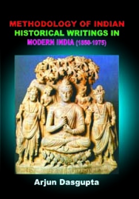 Methodology of Indian Historical Writings in Modern India, 1850-1975