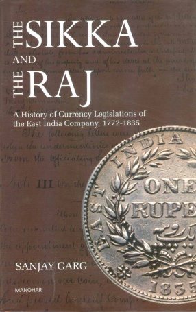 The Sikka and The Raj: A History of Currency Legislations of the East India Company, 1772-1835