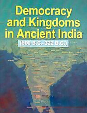 Democracy and Kingdoms in Ancient India (600 B.C. - 322 B.C.)