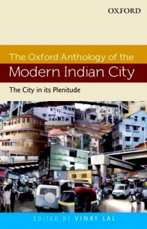 The Oxford Anthology of the Modern Indian City: The City in its Plenitude