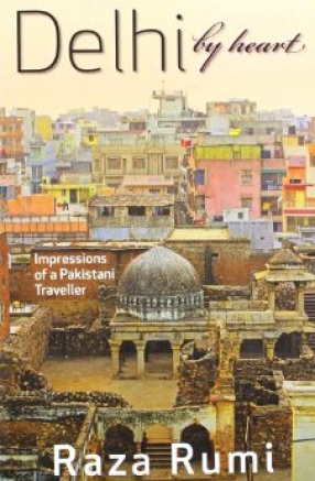 Delhi By Heart: Impressions of a Pakistani Traveller