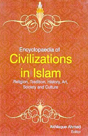 Encyclopaedia of Civilizations in Islam: Religion, Tradition, History, Art, Society and Culture (In 8 Volumes)