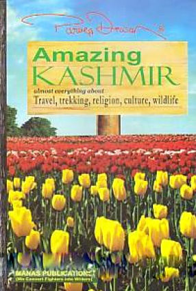 Amazing Kashmir: Almost Everything About Travel, Trekking, Religion, Culture, Wildlife