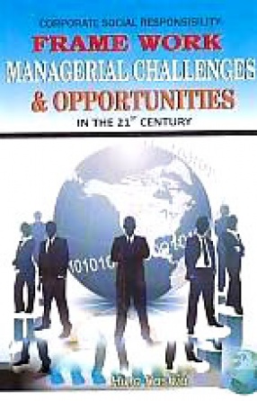Corporate Social Responsibility: Frame Work Managerial Challenges and Opportunities in the 21st Century