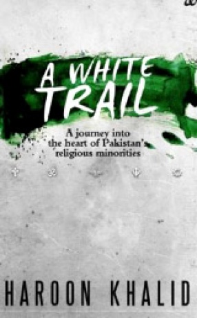 A White Trail: A Journey into the Heart of Pakistan's Religious Minorities