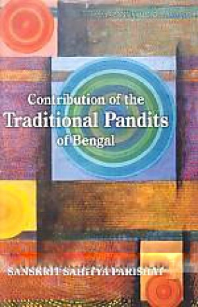 Contributions of the Traditional Pandits of Bengal: Towards Growth, Nourishment and Development of Sanskrit Studies