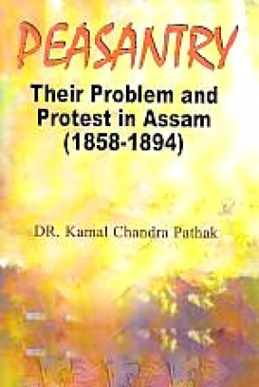 Peasantry: Their Problem and Protest in Assam (1858-1894)