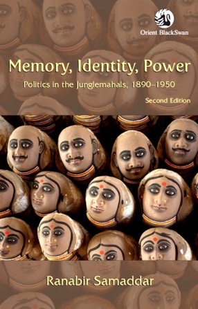 Memory, Identity, Power: Politics in the Junglemahals, 1890-1950