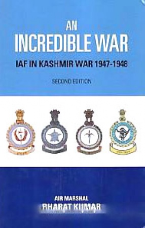 An Incredible War: Indian Air Force in Kashmir War, 1947-1948