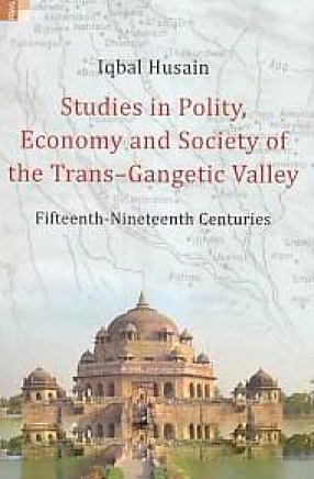 Studies in Polity, Economy and Society of the Trans-Gangetic Valley: Fifteenth-Nineteenth Centuries