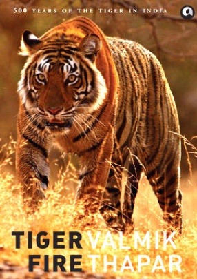 Tiger Fire: 500 Years of the Tiger in India