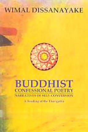 Buddhist Confessional Poetry: Narratives of Self-Conversion: A Reading of the Therigatha