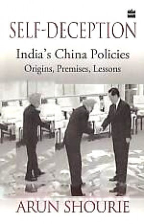 Self-Deception: India's China Policies: Origins, Premises, Lessons