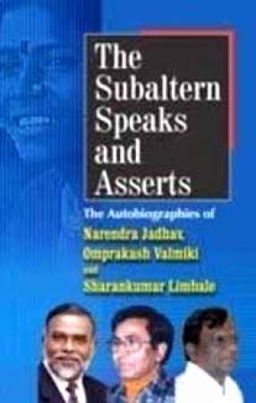 The Subaltern Speaks and Asserts: The Autobiographies of Narendra Jadhav, Omprakash Valmiki and Sharankumar Limbale