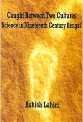 Caught Between Two Cultures: Science in Nineteenth Century Bengal