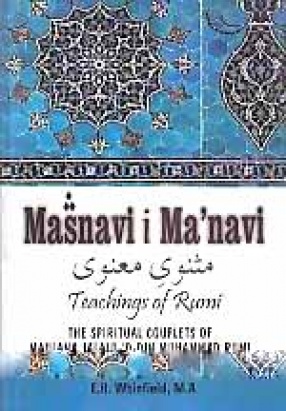 Masnavi i ma'Navi = Masnavi Manavi: Teachings of Rumi: The Spiritual Couplets of Maulana Jalalu-'D-Din Muhammad I Rumi