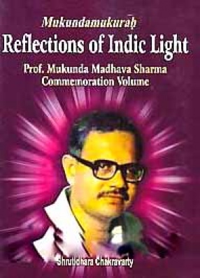 Mukundamukurah: Reflections of Indic Light: Prof. Mukunda Madhava Sharma Commemoration Volume