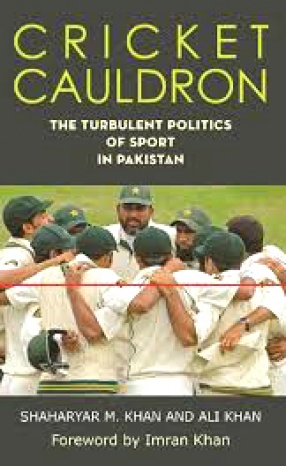 Cricket Cauldron: The Turbulent Politics of Sport in Pakistan
