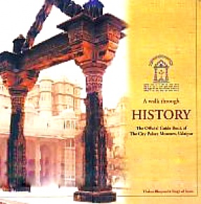 A Walk Through History: The Official Guide Book of the City Palace Museum, Udaipur
