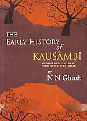 The Early History of Kausambi: From the Sixth Century B.C. to the Eleventh Century A.D.