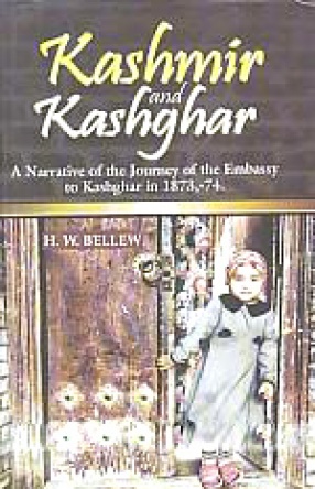 Kashmir and Kashghar: A Narrative of the Journey of the Embassy to Kashghar in 1873-1874