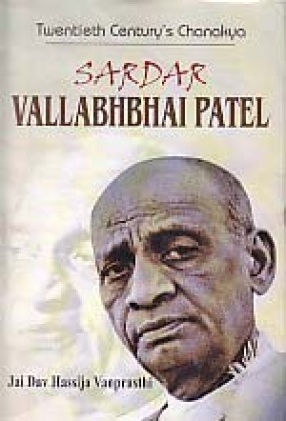 Twentieth Century's Chanakya Sardhar Vallabhbhai Patel