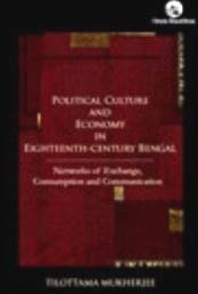 Political Culture and Economy in Eighteenth-Century Bengal: Networks of Exchange, Consumption and Communication