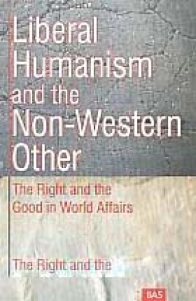Liberal Humanism and the Non-Western Other: The Right and the Good in World Affairs