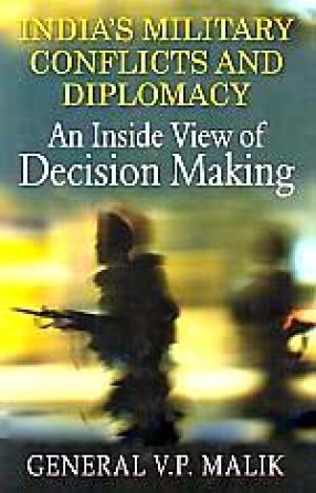 India's Military Conflicts and Diplomacy: An Inside View of Decision Making 