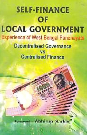 Self-Finance of Local Government: Experience of West Bengal Panchayats Decentralised Governance vs Centralised Finance