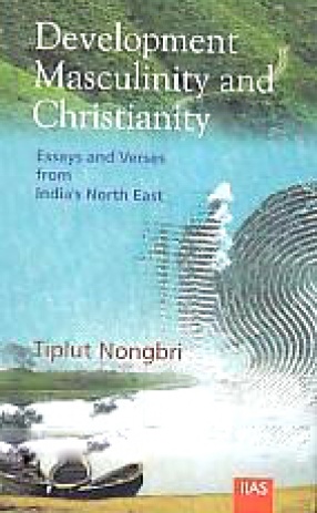 Development, Msculinity and Christianity: Essays and Verses from India's North East