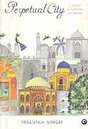 Perpetual City: A Short Biography of Delhi