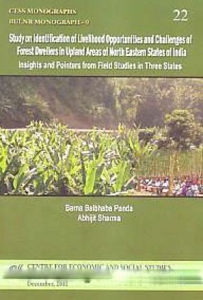 Study on Identification of Livelihood Opportunities and Challenges of Forest Dwellers in Upland Areas of North Eastern States of India: Insights and Pointers from Field Studies in Three States