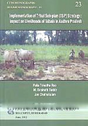 Implementation of Tribal Sub-Plan (TSP) Strategy: Impact on Livelihoods of Tribals in Andhra Pradesh