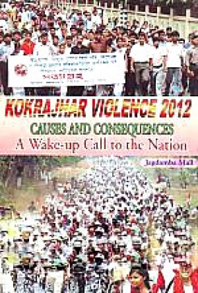 Kokrajhar Violence 2012: Causes and Consequences: A Wake-Up Call to the Nation