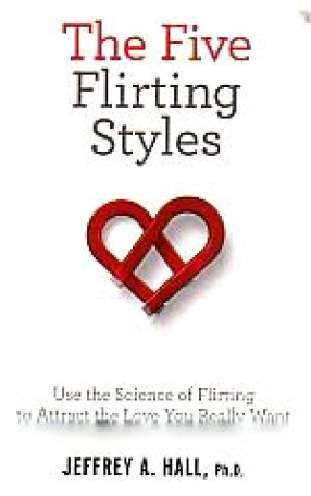 The Five Flirting Styles: Use the Science of Flirting to Attract the Love You Really Want