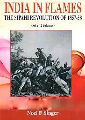 India in Flames: The Sipahi Revolution of 1857-58 (In 2 Volumes)