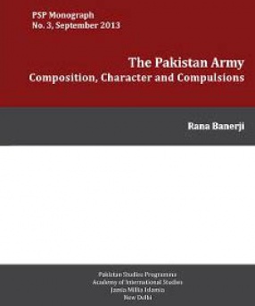 The Pakistan Army: Composition, Character and Compulsions