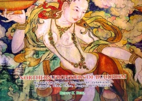 Northern Frontiers of Buddhism: Buddhist Heritage of Afghanistan, Uzbekistan, Kalmykia, Tibet, China, Mongolia and Siberia