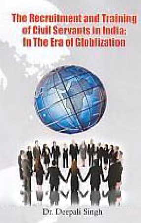 The Recruitment and Training of Civil Servants in India: In the Era of Globalization 