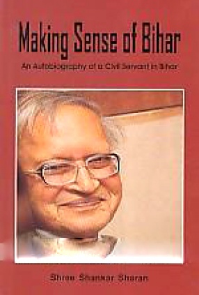 Making Sense of Bihar: An Autobiography of a Civil Servant in Bihar