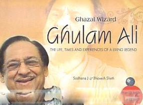 Ghazal Wizard Ghulam Ali: The Life, Times and Experiences of A Living Legend 
